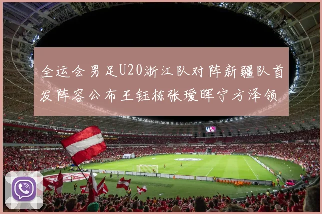 全运会男足U20浙江队对阵新疆队首发阵容公布王钰栋张瑷晖宁方泽领衔出战