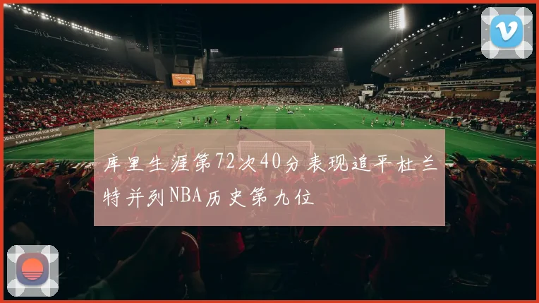 库里生涯第72次40分表现追平杜兰特并列NBA历史第九位