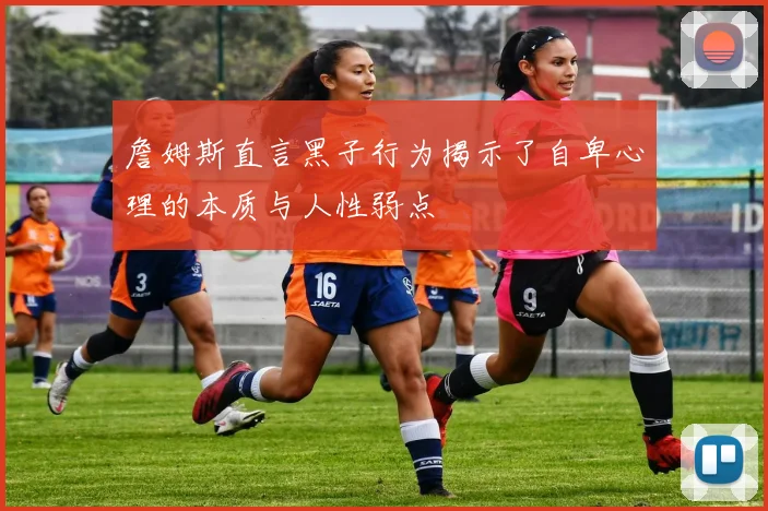詹姆斯直言黑子行为揭示了自卑心理的本质与人性弱点