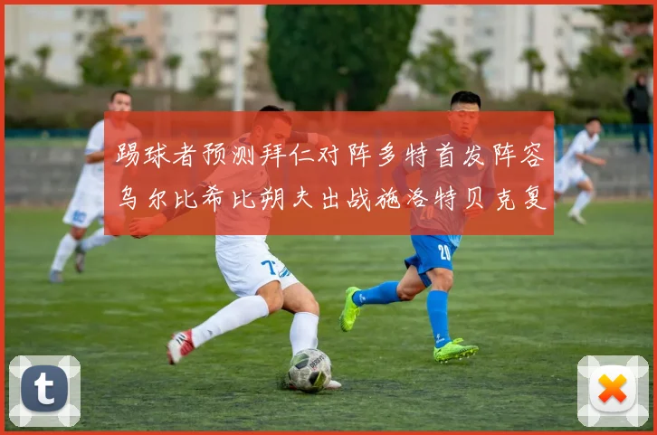 踢球者预测拜仁对阵多特首发阵容乌尔比希比朔夫出战施洛特贝克复出